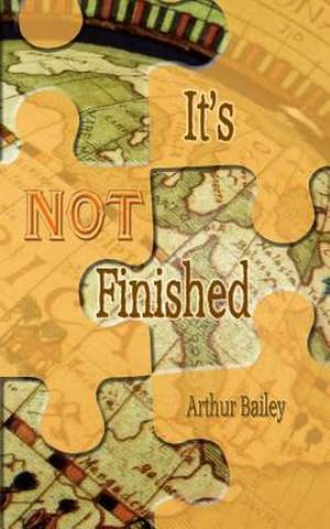 It's Not Finished de Arthur Bailey