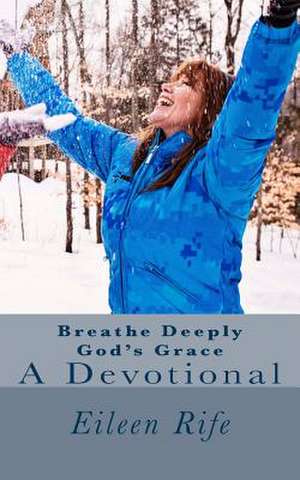 Breathe Deeply God's Grace de Eileen Rife