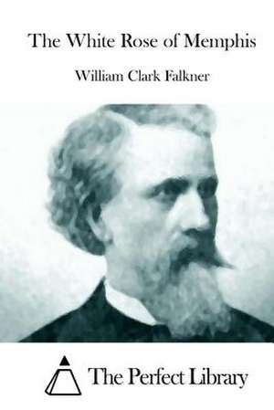 The White Rose of Memphis de William Clark Falkner