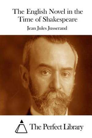 The English Novel in the Time of Shakespeare de Jean Jules Jusserand