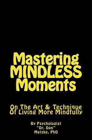 Mastering Mindless Moments de Dr Dan Matzke Phd