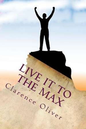 Live It to the Max de Clarence Oliver