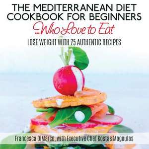 The Mediterranean Diet Cookbook for Beginners...Who Love to Eat de Francesca DiMarco