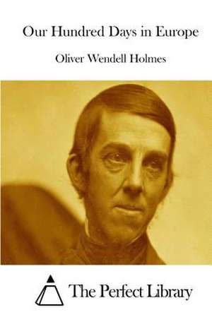 Our Hundred Days in Europe de Oliver Wendell Holmes