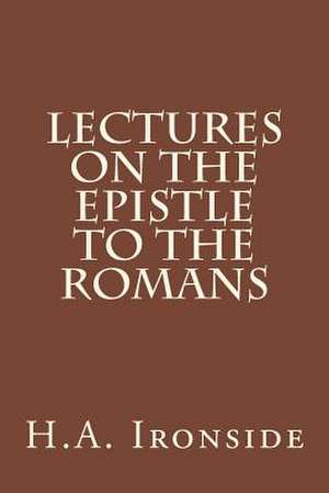 Lectures on the Epistle to the Romans de H. a. Ironside