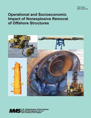 Operational and Socioeconomic Impact of Nonexplosive Removal of Offshore Structures de U. S. Department of the Interior