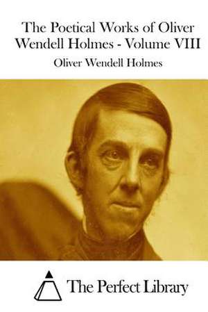 The Poetical Works of Oliver Wendell Holmes - Volume VIII de Oliver Wendell Holmes