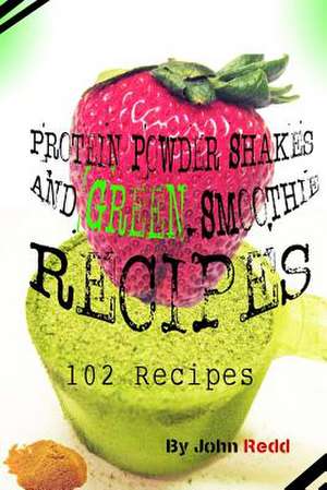 Protein Powder Shakes and Green Smoothie Recipes de John Redd