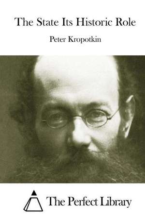 The State Its Historic Role de Petr Alekseevich Kropotkin