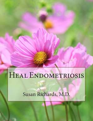 Heal Endometriosis de Susan Richards M. D.