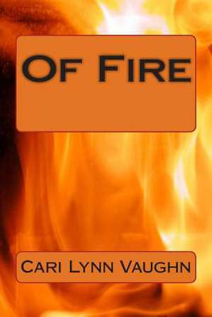 Of Fire de Cari Lynn Vaughn