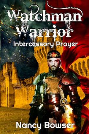 Watchman Warrior, Intercessory Prayer de Nancy Bowser