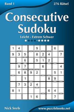 Consecutive Sudoku - Leicht Bis Extrem Schwer - Band 1 - 276 Ratsel de Nick Snels