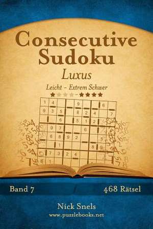 Consecutive Sudoku Luxus - Leicht Bis Extrem Schwer - Band 7 - 468 Ratsel de Nick Snels