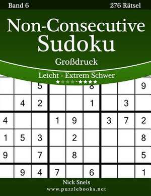 Non-Consecutive Sudoku Grodruck - Leicht Bis Extrem Schwer - Band 6 - 276 Ratsel de Nick Snels