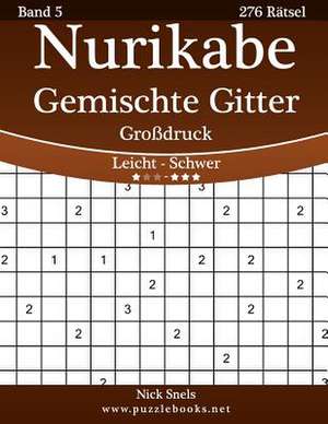 Nurikabe Gemischte Gitter Grossdruck - Leicht Bis Schwer - Band 5 - 276 Ratsel de Nick Snels