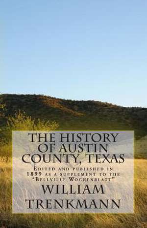 The History of Austin County, Texas de William Trenkmann