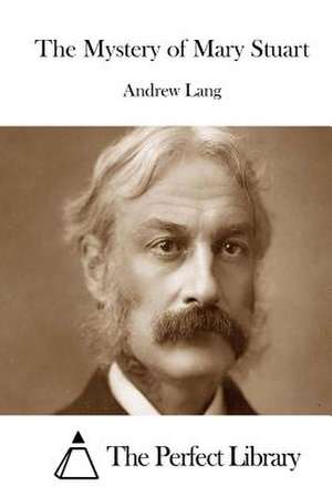 The Mystery of Mary Stuart de Andrew Lang