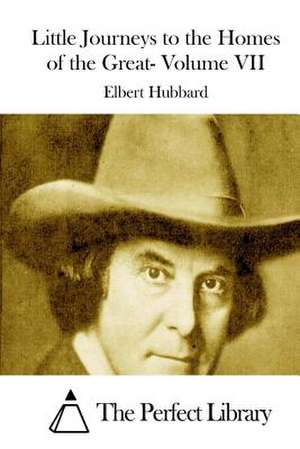 Little Journeys to the Homes of the Great- Volume VII de Elbert Hubbard