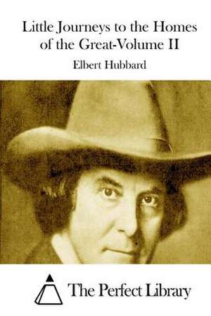 Little Journeys to the Homes of the Great-Volume II de Elbert Hubbard