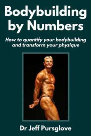 Bodybuilding by Numbers de Dr Jeff Pursglove