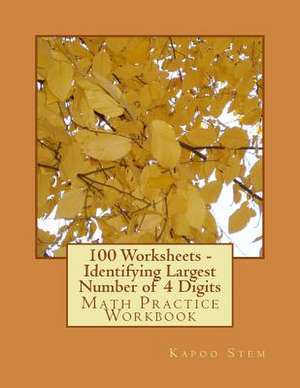 100 Worksheets - Identifying Largest Number of 4 Digits de Kapoo Stem