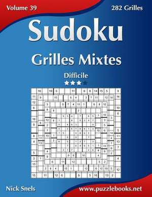 Sudoku Grilles Mixtes - Difficile - Volume 39 - 282 Grilles de Nick Snels