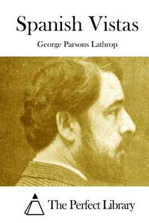 Spanish Vistas de George Parsons Lathrop