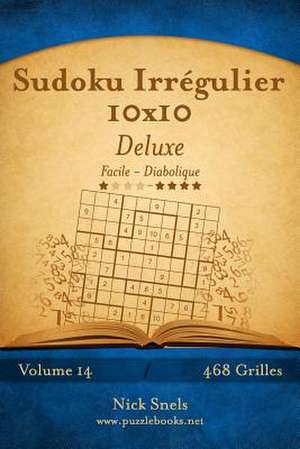 Sudoku Irregulier 10x10 Deluxe - Facile a Diabolique - Volume 14 - 468 Grilles de Nick Snels