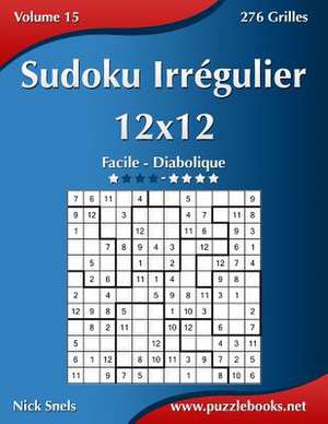 Sudoku Irregulier 12x12 - Facile a Diabolique - Volume 15 - 276 Grilles de Nick Snels