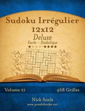 Sudoku Irregulier 12x12 Deluxe - Facile a Diabolique - Volume 21 - 468 Grilles de Nick Snels