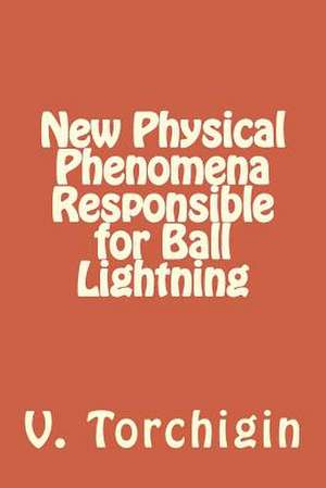 New Physical Phenomena Responsible for Ball Lightning de V. P. Torchigin