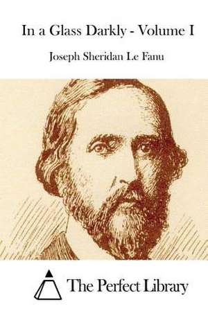 In a Glass Darkly - Volume I de Joseph Sheridan Le Fanu