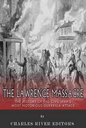 The Lawrence Massacre de Charles River Editors