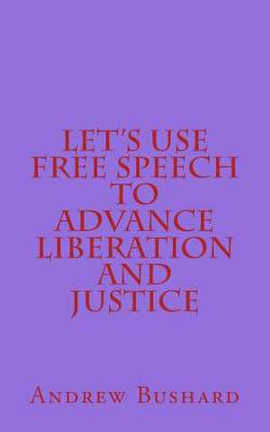 Let's Use Free Speech to Advance Liberation and Justice de Andrew Bushard