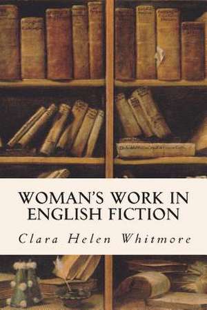 Woman's Work in English Fiction de Clara Helen Whitmore