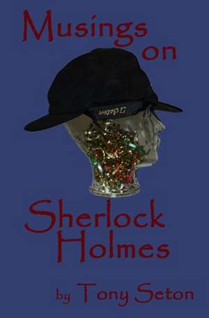 Musings on Sherlock Holmes de Tony Seton