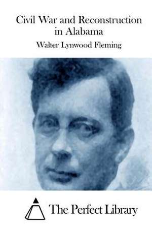 Civil War and Reconstruction in Alabama de Walter Lynwood Fleming