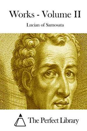 Works - Volume II de Lucian of Samosata