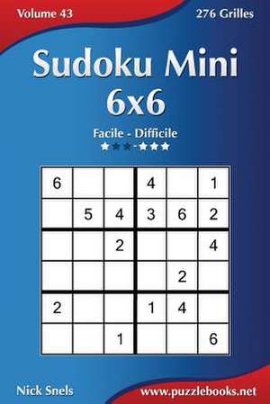 Sudoku Mini 6x6 - Facile a Difficile - Volume 43 - 276 Grilles de Nick Snels