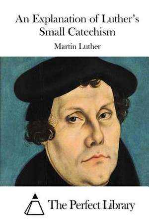 An Explanation of Luther's Small Catechism de Martin Luther