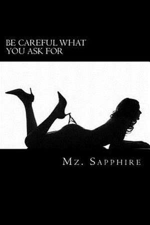 Be Careful What You Ask for de Mz Sapphire