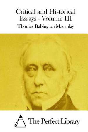 Critical and Historical Essays - Volume III de Thomas Babington Macaulay