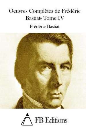 Oeuvres Completes de Frederic Bastiat- Tome IV de Frederic Bastiat