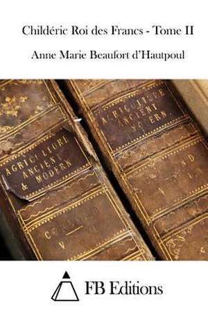 Childeric Roi Des Francs - Tome II de Anne Marie Beaufort D'Hautpoul