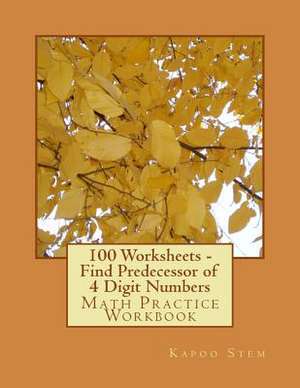 100 Worksheets - Find Predecessor of 4 Digit Numbers de Kapoo Stem