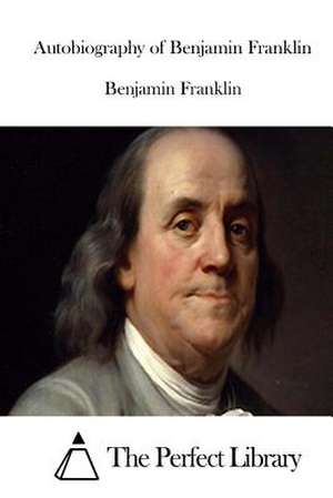 Autobiography of Benjamin Franklin de Benjamin Franklin