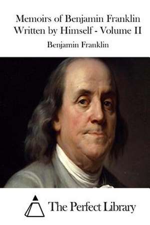 Memoirs of Benjamin Franklin Written by Himself - Volume II de Benjamin Franklin