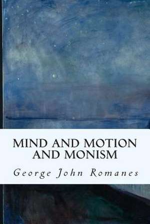 Mind and Motion and Monism de George John Romanes