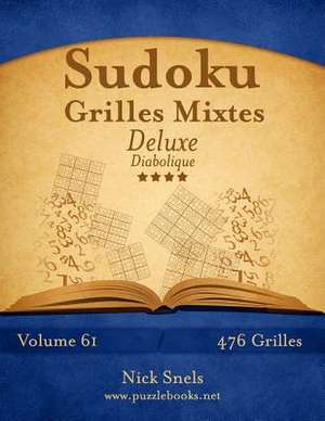 Sudoku Grilles Mixtes Deluxe - Diabolique - Volume 61 - 476 Grilles de Nick Snels